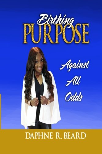 Birthing Purpose Against All Odds [Paperback]