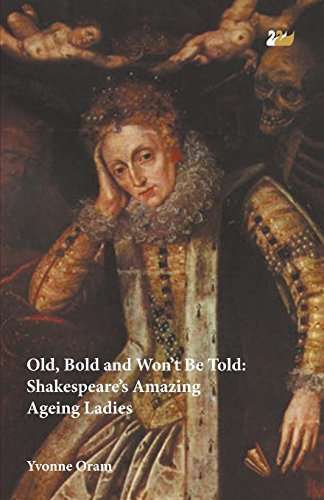 Old, Bold And Won't Be Told Shakespeare's Amazing Ageing Ladies [Paperback]