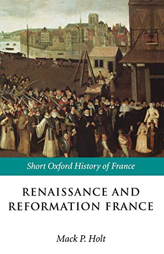 Renaissance and Reformation France 1500-1648 [Paperback]