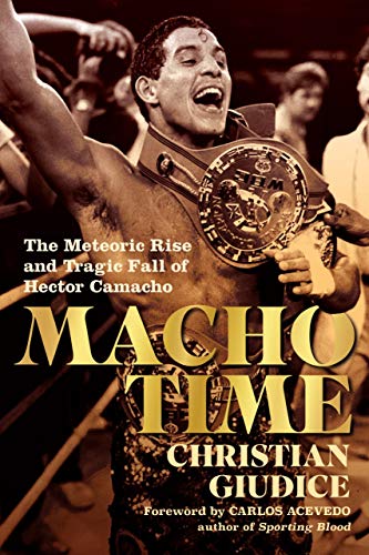 Macho Time The Meteoric Rise and Tragic Fall of Hector Camacho [Paperback]