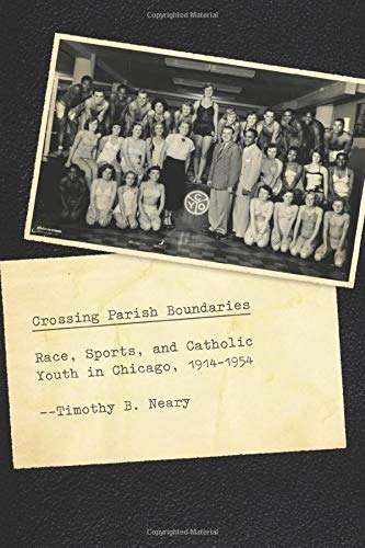 Crossing Parish Boundaries Race, Sports, and Catholic Youth in Chicago, 1914-19 [Paperback]