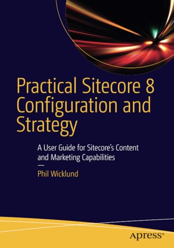 Practical Sitecore 8 Configuration and Strategy A User Guide for Sitecore's Con [Paperback]
