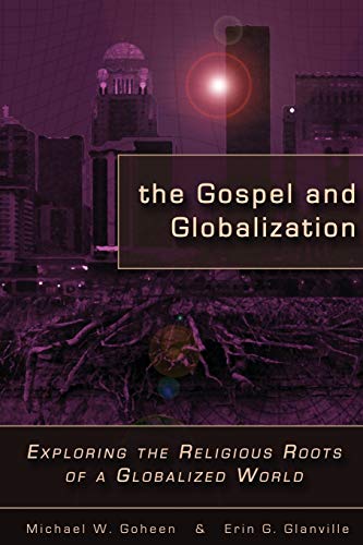 The Gospel And Globalization Exploring The Religious Roots Of A Globalized Worl [Paperback]