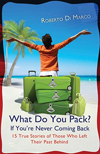 What Do You Pack If You are Never Coming Back 15 True Stories of Those Who Lef [Paperback]