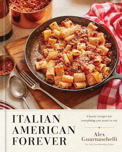 Italian American Forever Classic Recipes for Everything You Want to Eat A Cook [Hardcover]