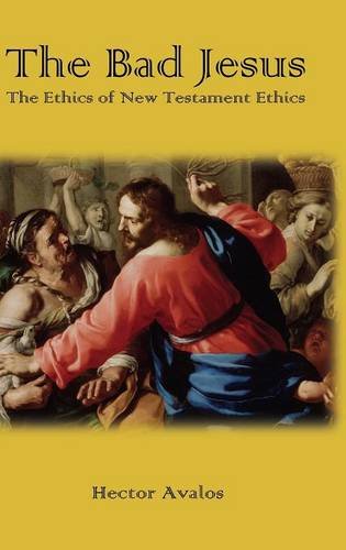 The Bad Jesus The Ethics Of New Testament Ethics [Hardcover]