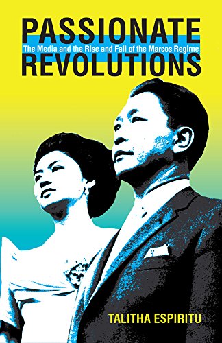 Passionate Revolutions The Media and the Rise and Fall of the Marcos Regime [Hardcover]