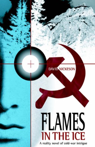 Flames in the Ice  A True Story of Cold-War Intrigue [Hardcover]