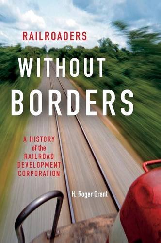 Railroaders without Borders A History of the Railroad Development Corporation [Hardcover]