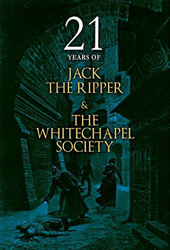 21 Years of Jack the Ripper and the Whitechapel Society [Hardcover]