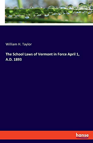 School Laws of Vermont in Force April 1, A. D. 1893 [Paperback]