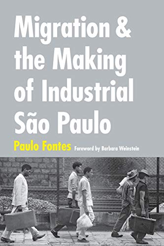 Migration And The Making Of Industrial So Paulo [Paperback]