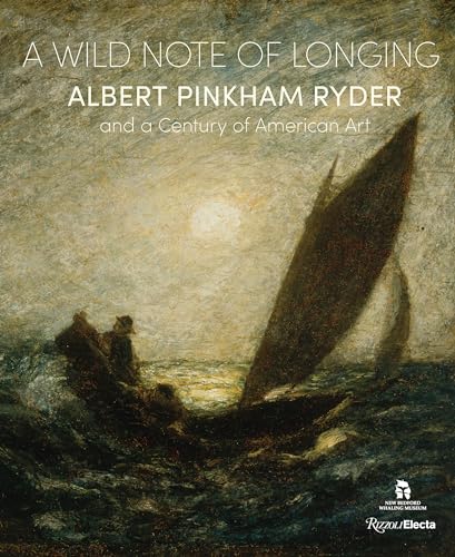 A Wild Note of Longing Albert Pinkham Ryder and a Century of American Art [Hardcover]