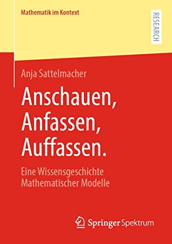 Anschauen, Anfassen, Auffassen. Eine Wissensgeschichte Mathematischer Modelle [Paperback]