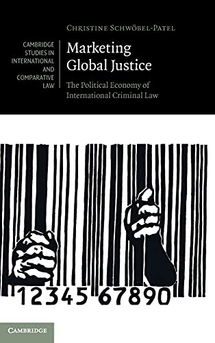 Marketing Global Justice The Political Economy of International Criminal Law [Hardcover]