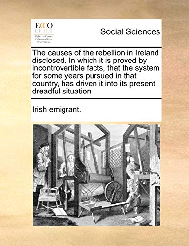 Causes of the Rebellion in Ireland Disclosed in Which It Is Proved by Incontrove [Paperback]