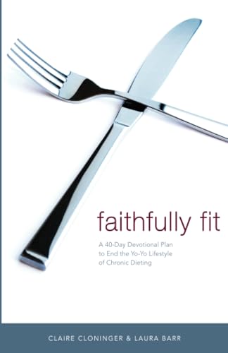 Faithfully Fit A 40-Day Devotional Plan to End the Yo-Yo Lifestyle of Chronic D [Paperback]