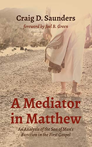 Mediator in Matthew  An Analysis of the Son of Man's Function in the First Gosp [Hardcover]