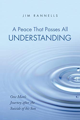 Peace That Passes All Understanding  One Man's Journey after the Suicide of His [Paperback]