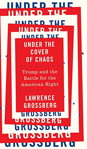 Under the Cover of Chaos Trump and the Battle for the American Right [Hardcover]