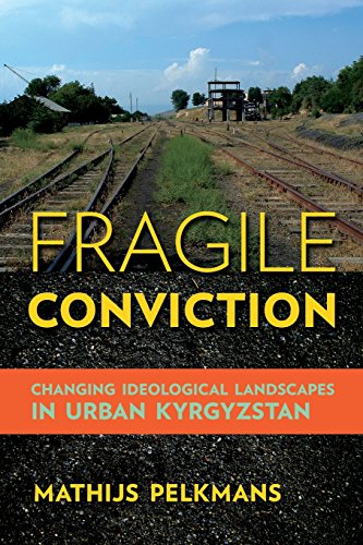 Fragile Conviction Changing Ideological Landscapes In Urban Kyrgyzstan [Paperback]