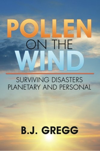 Pollen On The Wind Surviving Disasters  Planetary And Personal [Paperback]