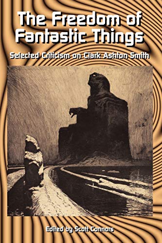 The Freedom Of Fantastic Things Selected Criticism On Clark Ashton Smith [Paperback]