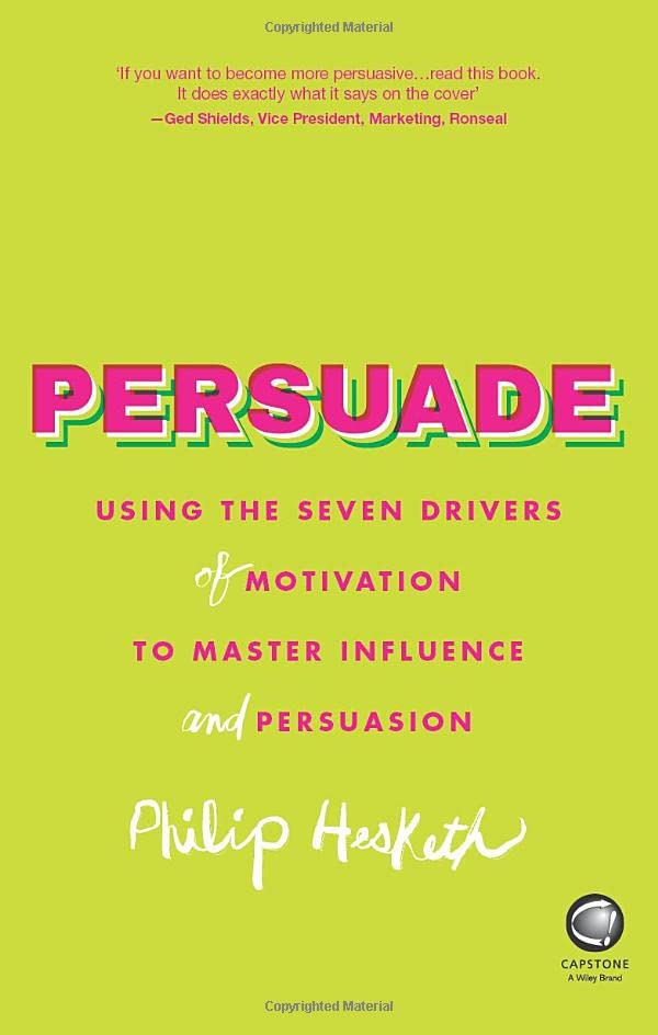 Persuade Using the Seven Drivers of Motivation to Master Influence and Persuasi [Paperback]