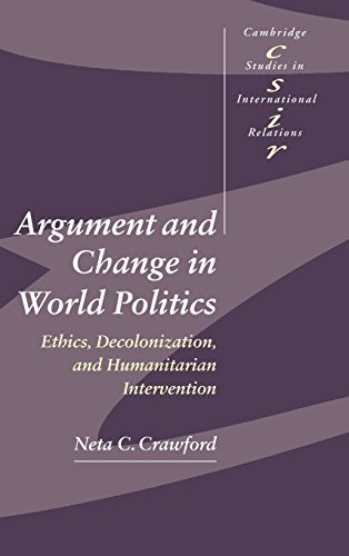 Argument and Change in World Politics Ethics, Decolonization, and Humanitarian  [Hardcover]