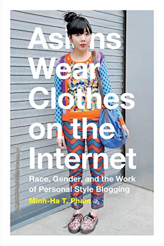 Asians Wear Clothes On The Internet Race, Gender, And The Work Of Personal Styl [Paperback]