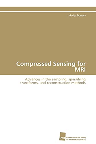 Compressed Sensing for MRI  Advances in the sampling, sparsifying transforms, a [Paperback]
