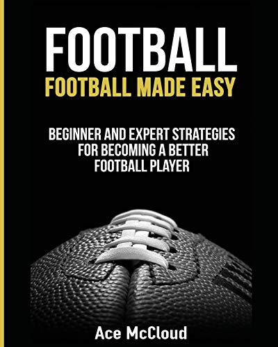 Football Football Made Easy Beginner And Expert Strategies For Becoming A Bett [Paperback]