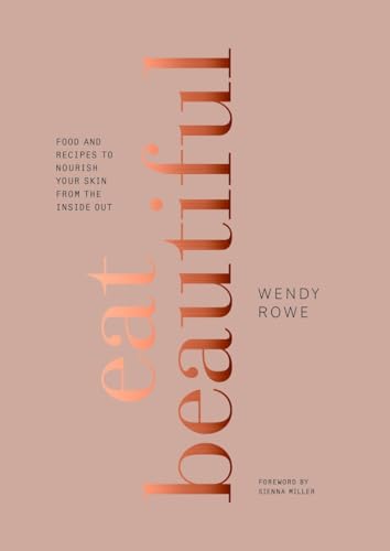 Eat Beautiful Food and Recipes to Nourish Your Skin from the Inside Out A Cook [Hardcover]