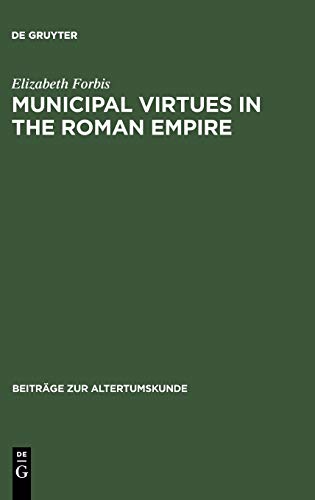 Municipal Virtues in the Roman Empire  The Evidence of Italian Honorary Inscrip [Hardcover]