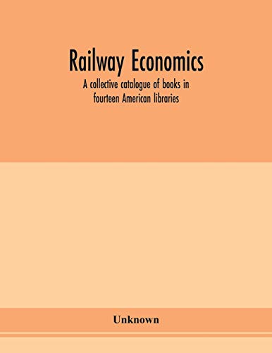 Railway Economics A Collective Catalogue Of Books In Fourteen American Librarie
