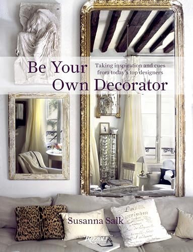 Be Your Own Decorator: Taking Inspiration and Cues From Today's Top Designers [Hardcover]