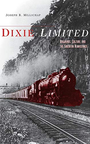 Dixie Limited Railroads, Culture, And The Southern Renaissance [Hardcover]