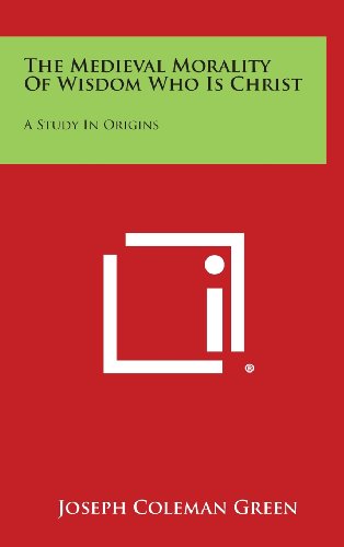 Medieval Morality of Wisdom Who Is Christ  A Study in Origins [Hardcover]
