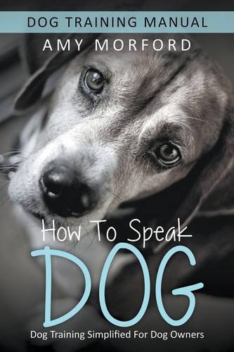 How To Speak Dog Dog Training Simplified For Dog Owners [Paperback]