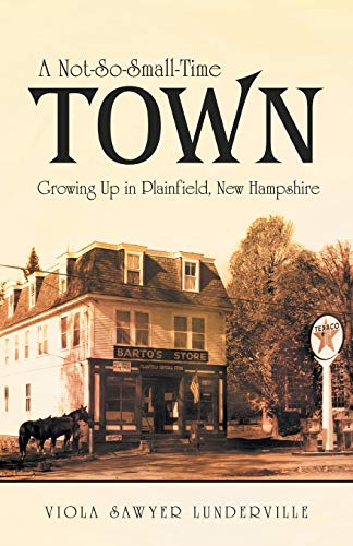 A Not-So-Small-Time Town Growing Up In Plainfield, New Hampshire [Paperback]