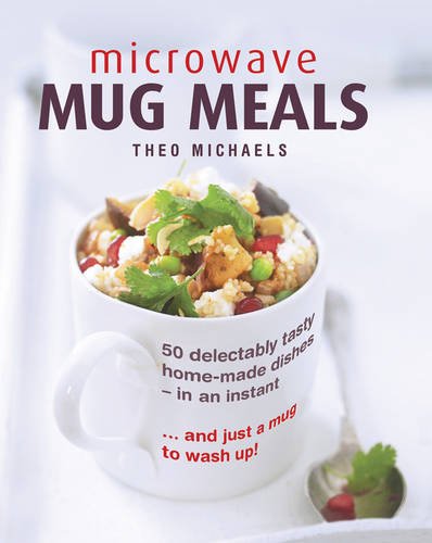 Microwave Mug Meals 50 Delectably Tasty Home-Made Dishes In An Instant& And Jus [Hardcover]