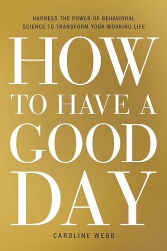 How to Have a Good Day Harness the Power of Behavioral Science to Transform You [Hardcover]