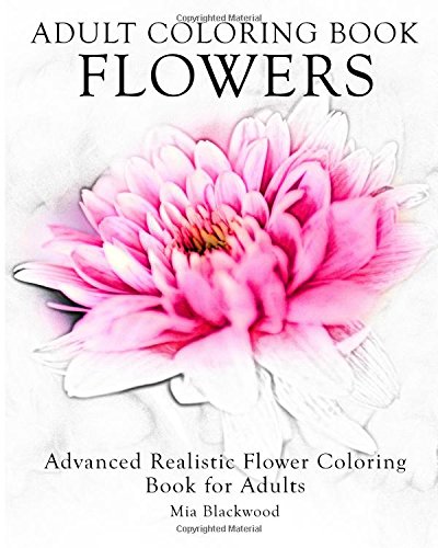 Adult Coloring Book Flowers Advanced Realistic Flowers Coloring Book For Adults [Paperback]