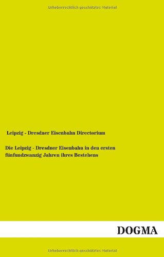 Die Leipzig - Dresdner Eisenbahn in Den Ersten Funfundzwanzig Jahren Ihres Beste [Paperback]