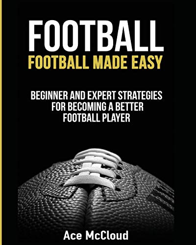 Football Football Made Easy Beginner And Expert Strategies For Becoming A Bett [Paperback]
