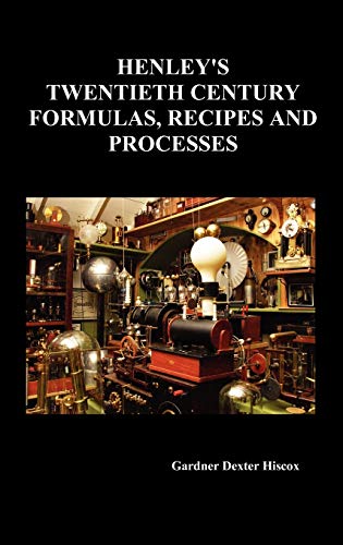 Henley's Twentieth Century Forrmulas, Recipes And Processes, Containing Ten Thou [Hardcover]