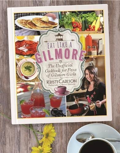 Eat Like a Gilmore The Unofficial Cookbook for Fans of Gilmore Girls [Hardcover]