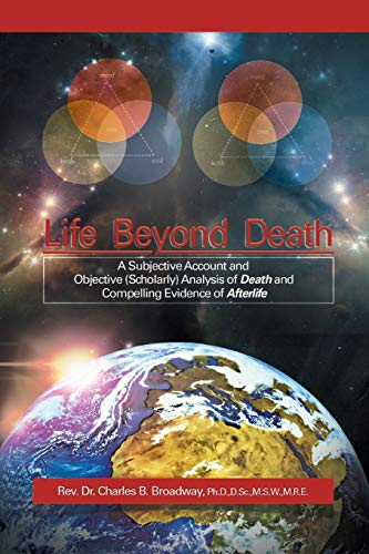 Life Beyond Death A Subjective Account And Objective (scholarly) Analysis Of De [Paperback]