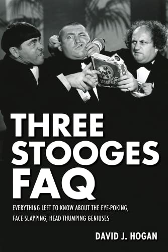 Three Stooges FAQ Everything Left to Know About the Eye-Poking, Face-Slapping,  [Paperback]
