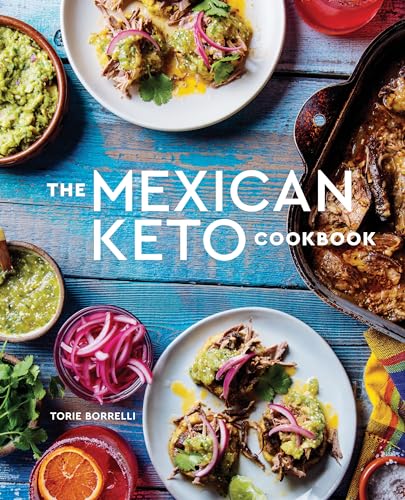 The Mexican Keto Cookbook Authentic, Big-Flavor Recipes for Health and Longevit [Hardcover]